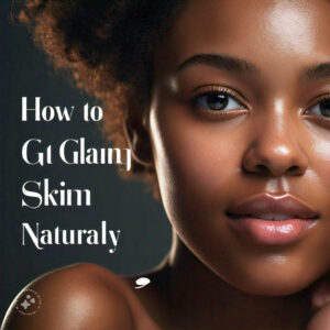 How to Get Glowing Skin Naturally